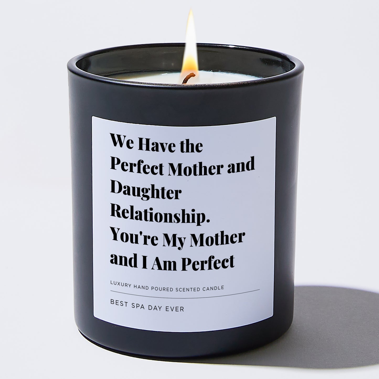 Gift for Mom - We Have the Perfect Mother-Daughter Relationship. You're my Mother and I am Perfect - Candle