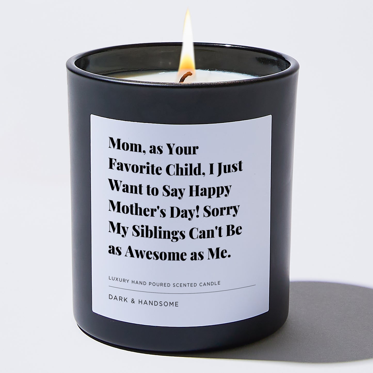 Gift for Mom - Mom, as your favorite child, I just want to say Happy Mother's Day! Sorry my siblings can't be as awesome as me. - Candle