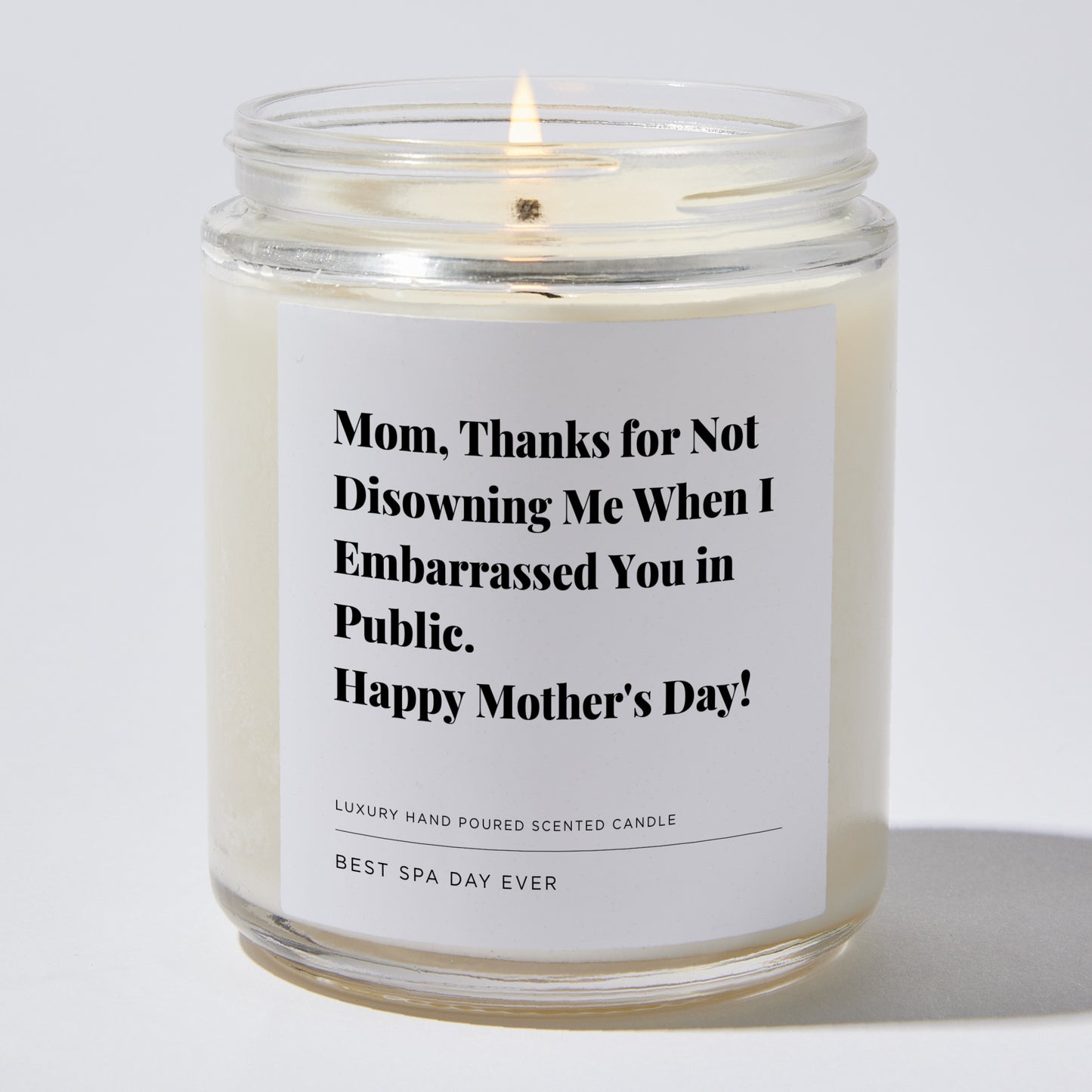 Gift for Mom - Mom, thanks for not disowning me when I embarrassed you in public. Happy Mother's Day! - Candle