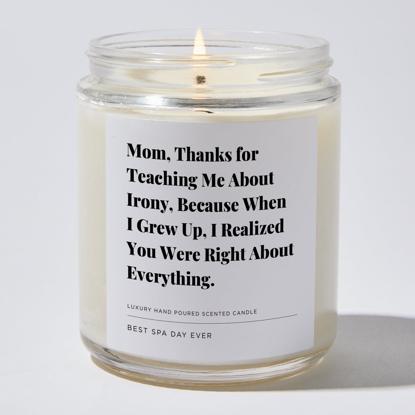 Gift for Mom - Mom, thanks for teaching me about irony, because when I grew up, I realized you were right about everything. - Candle
