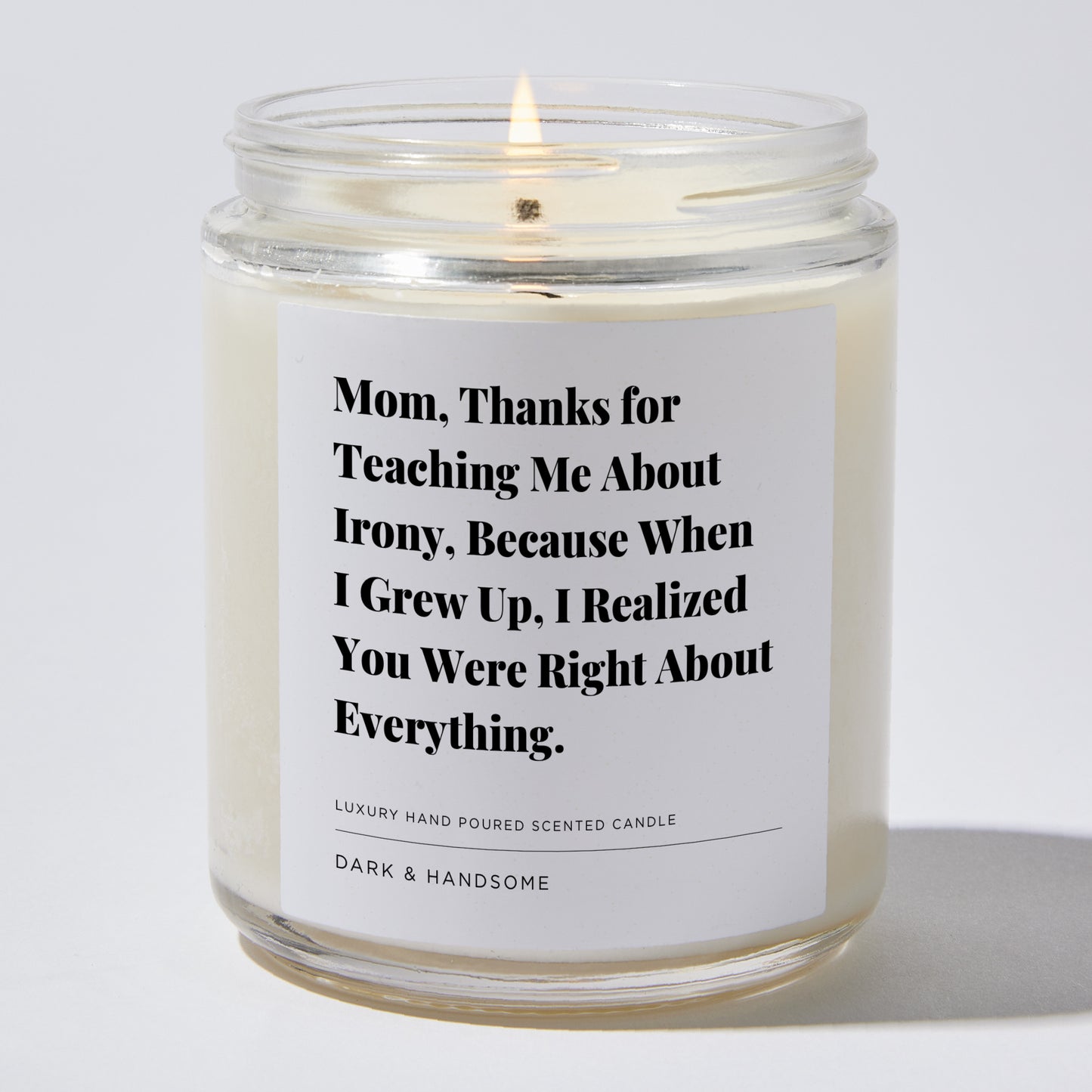 Gift for Mom - Mom, thanks for teaching me about irony, because when I grew up, I realized you were right about everything. - Candle