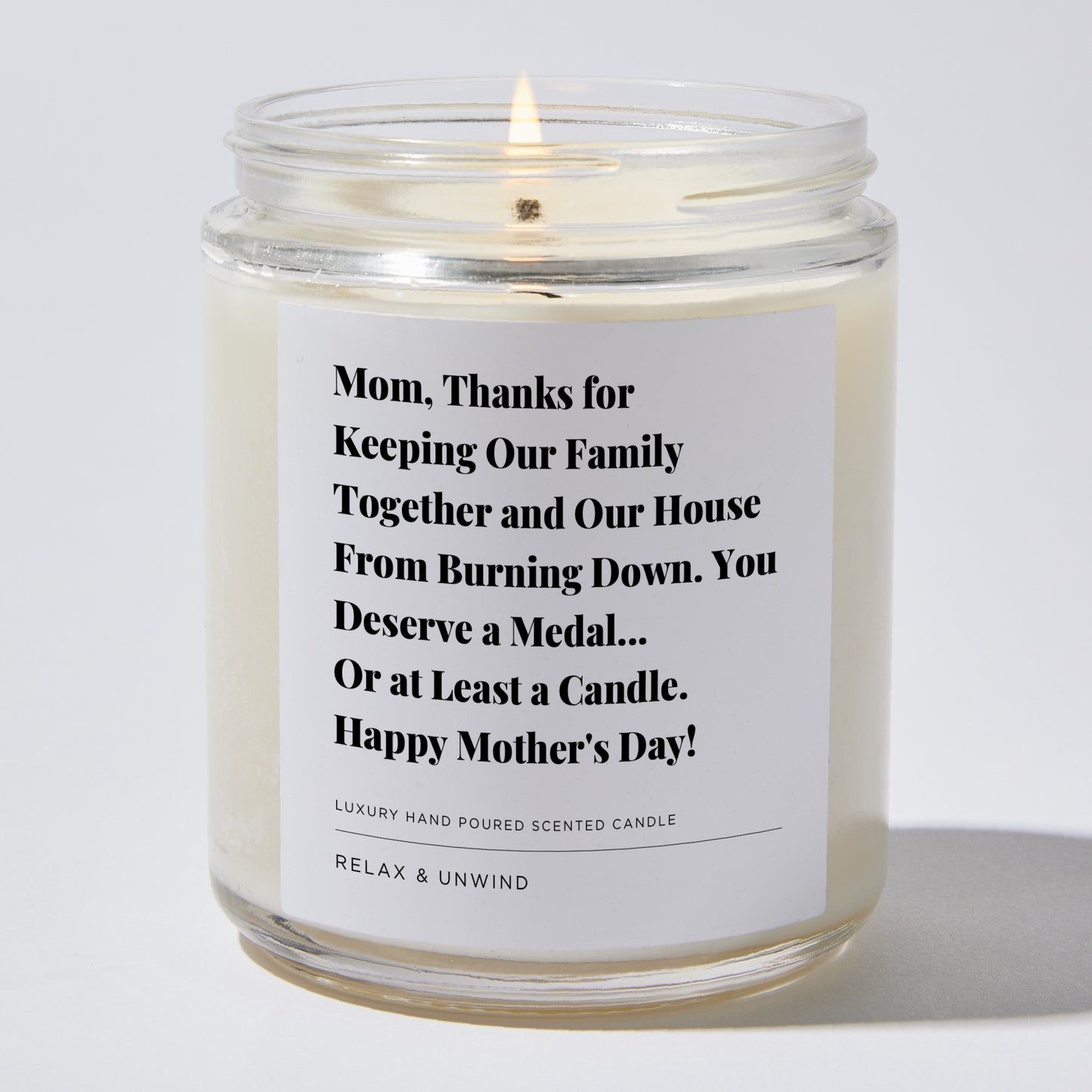 Gift for Mom - Mom, thanks for keeping our family together and our house from burning down. You deserve a medal... or at least a candle. Happy Mother's Day! - Candle