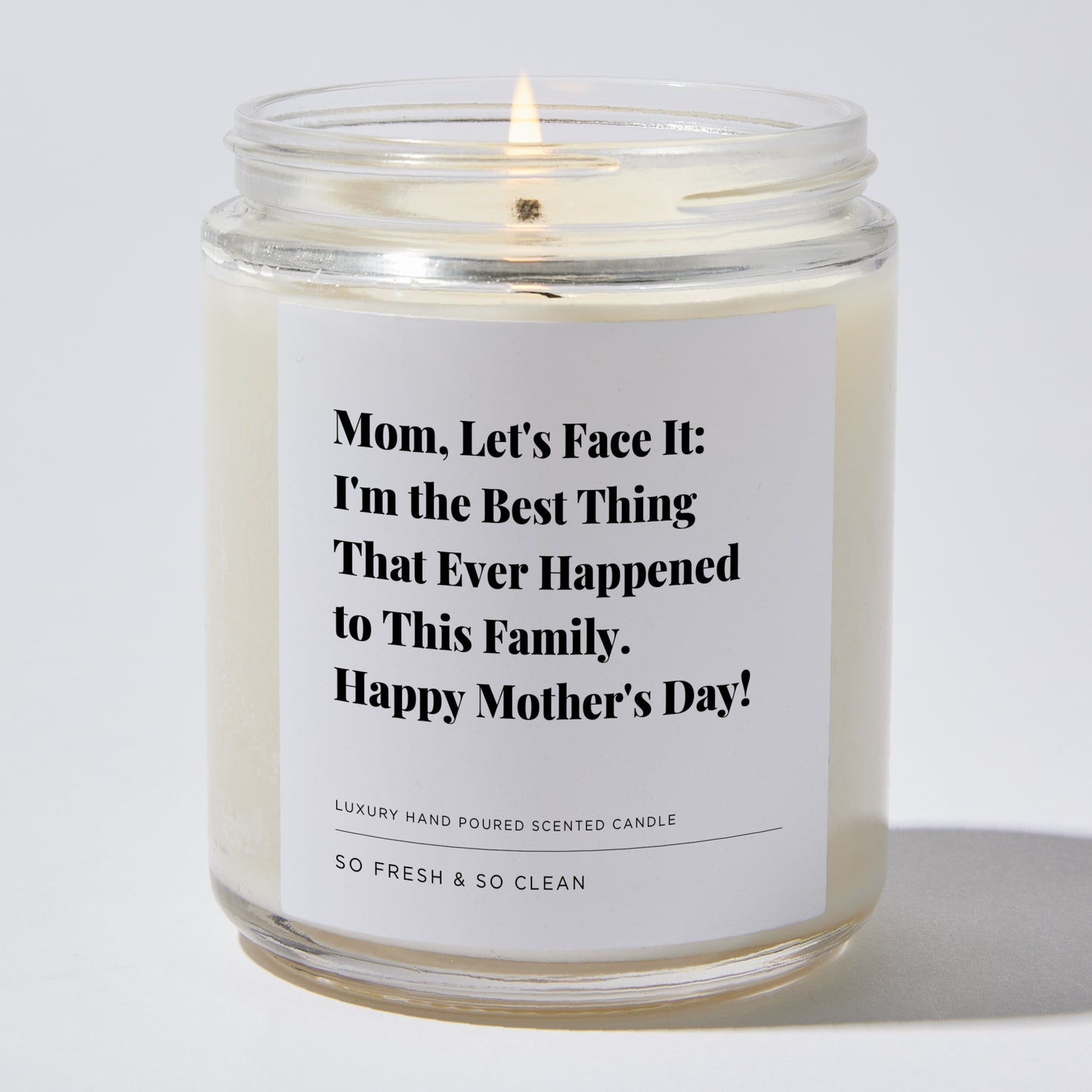Gift for Mom - Mom, let's face it: I'm the best thing that ever happened to this family. Happy Mother's Day! - Candle