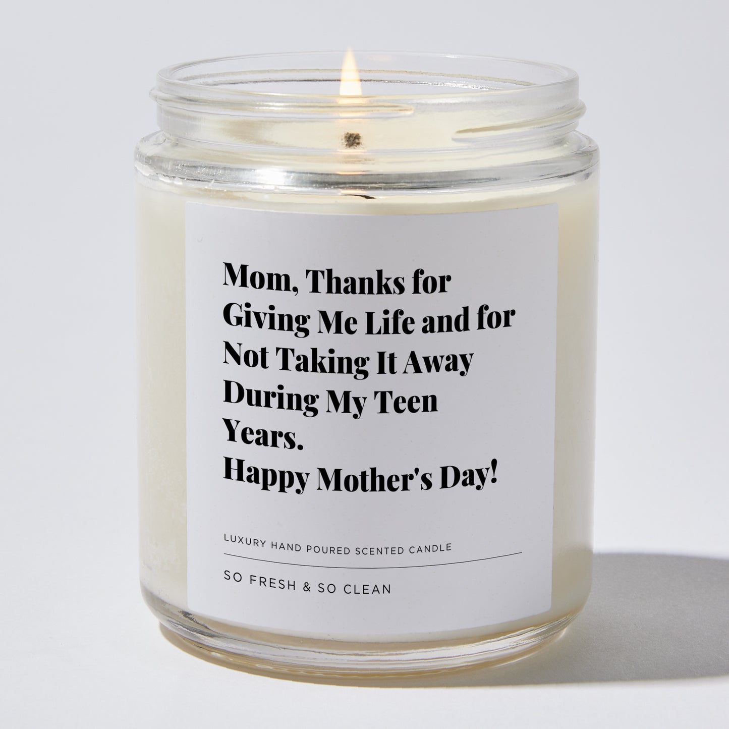 Gift for Mom - Mom, Thanks for giving me life and for not taking it away during my teen years. Happy Mother's Day! - Candle