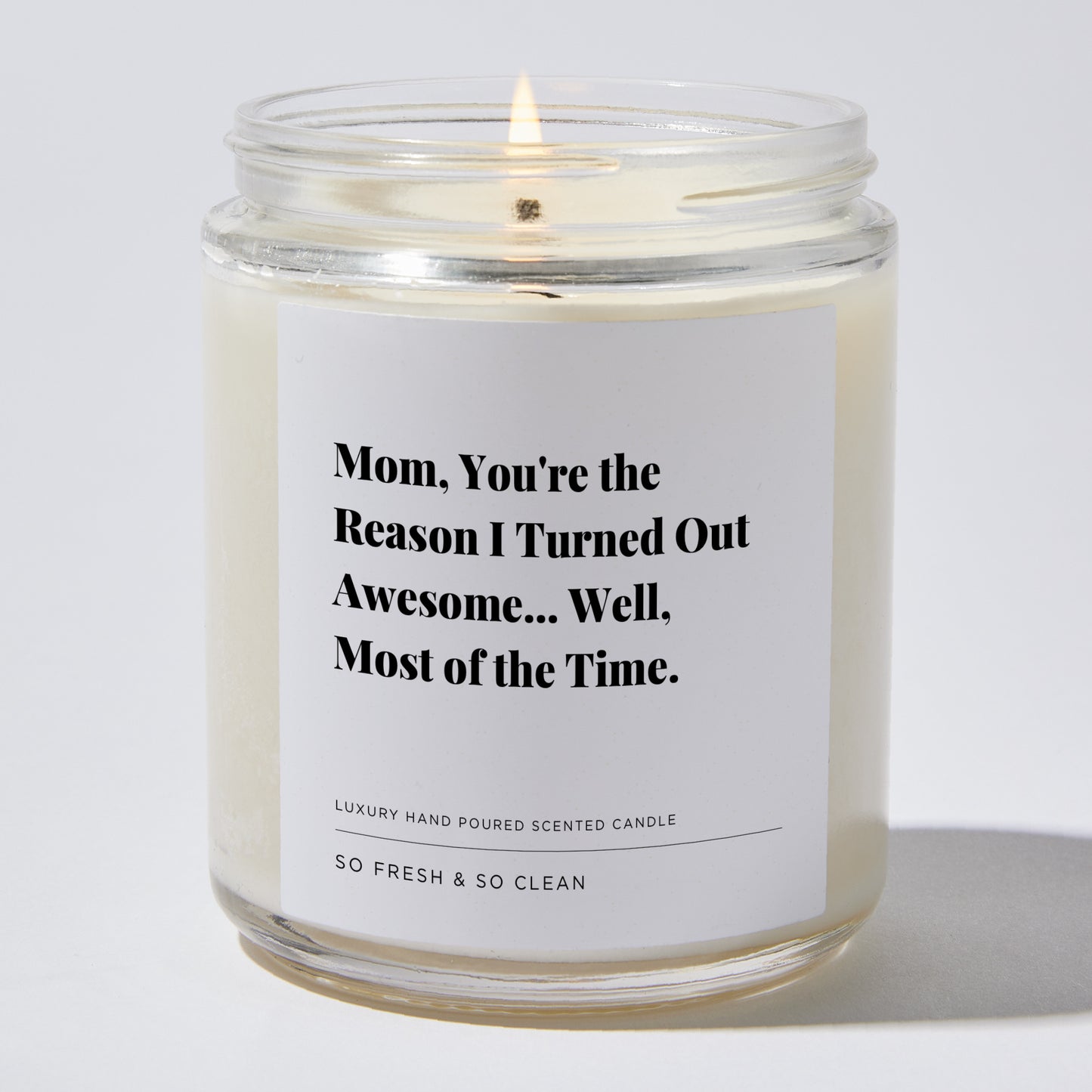 Gift for Mom - Mom, you're the reason I turned out awesome... well, most of the time. - Candle