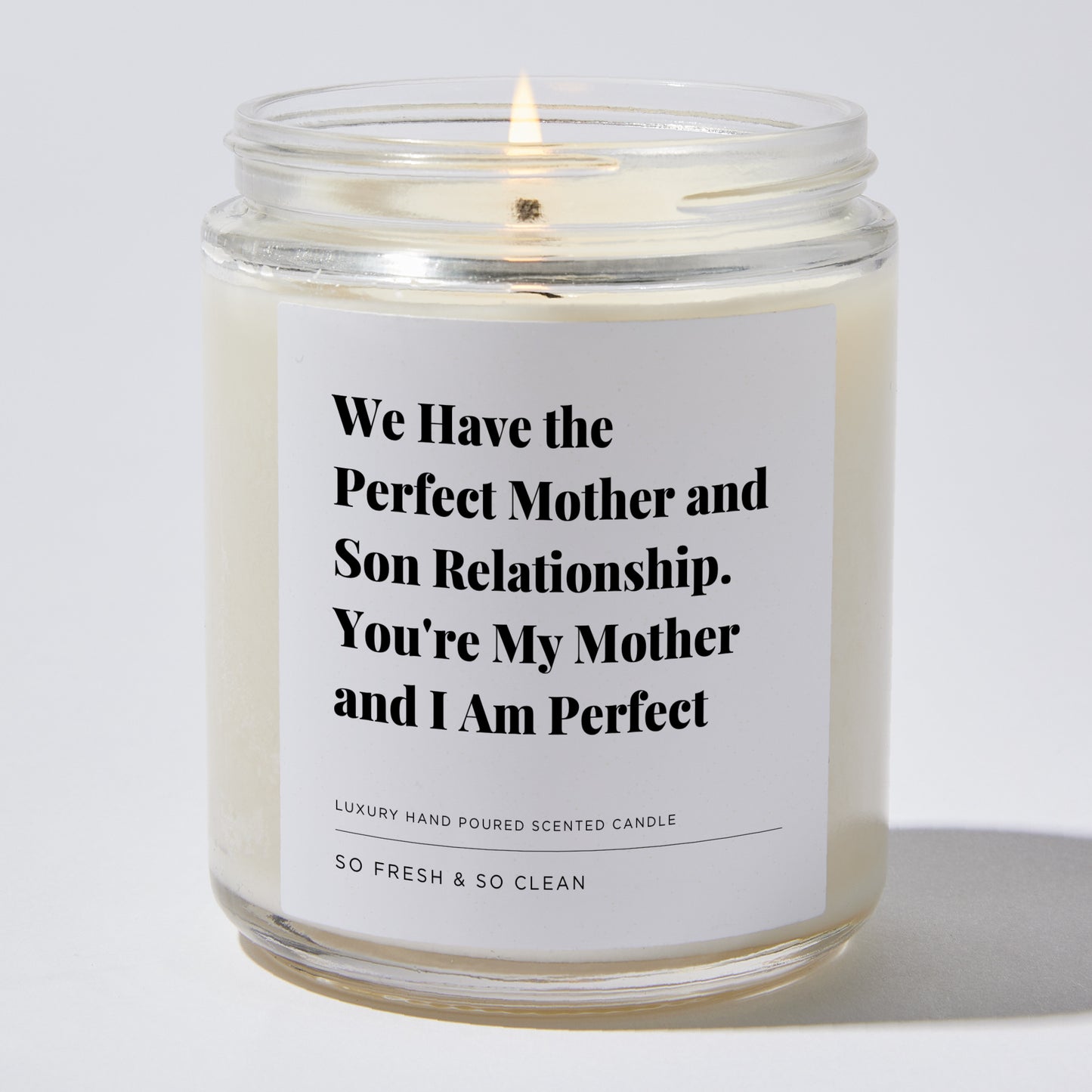 Gift for Mom - We Have the Perfect Mother and Son Relationship. You're my Mother and I am Perfect - Candle