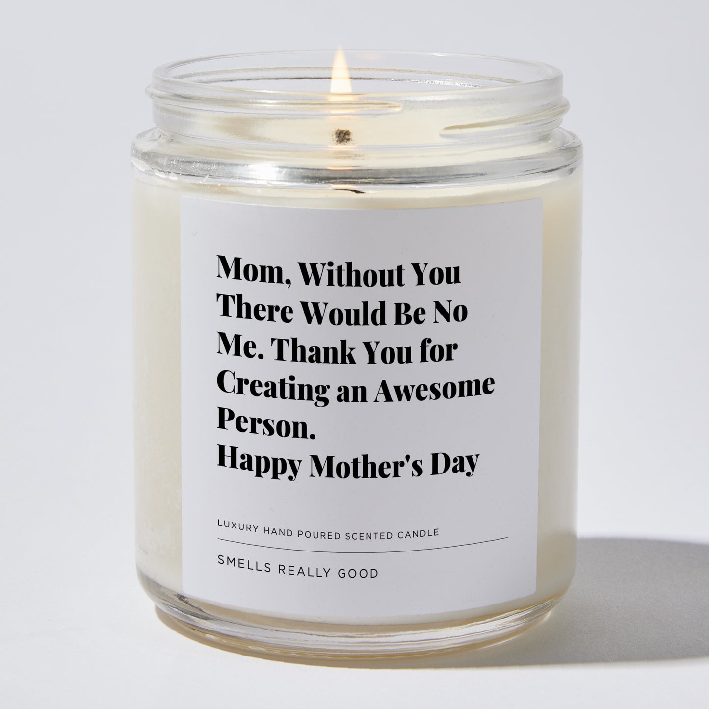 Gift for Mom - Mom, without you there would be no me. Thank you for creating an awesome person. Happy Mother's Day - Candle