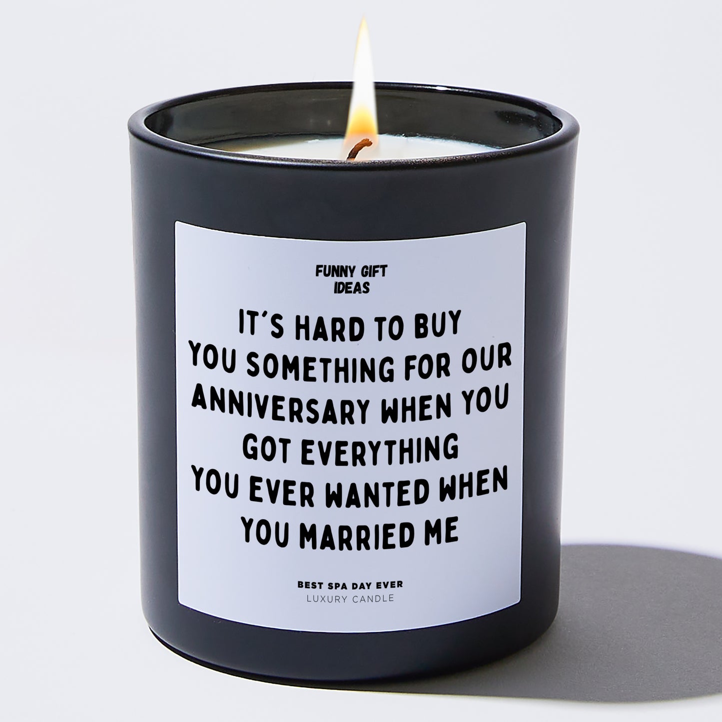 Anniversary Gift - It's Hard to Buy You Something for our Anniversary When You Got Everything You Ever Wanted When You Married Me - Candle