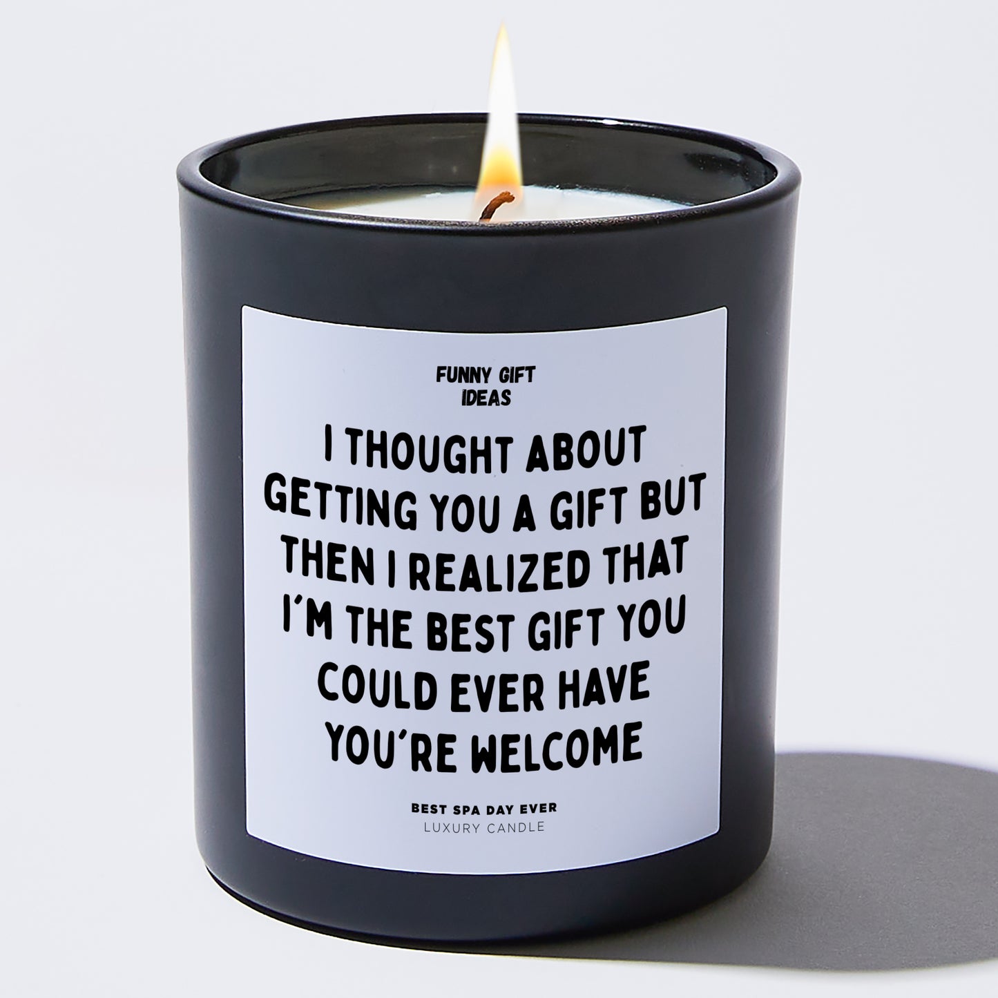 Anniversary Present - I Thought About Getting You a Gift, but Then I Realized That I'm the Best Gift You Could Ever Have. You're Welcome - Candle