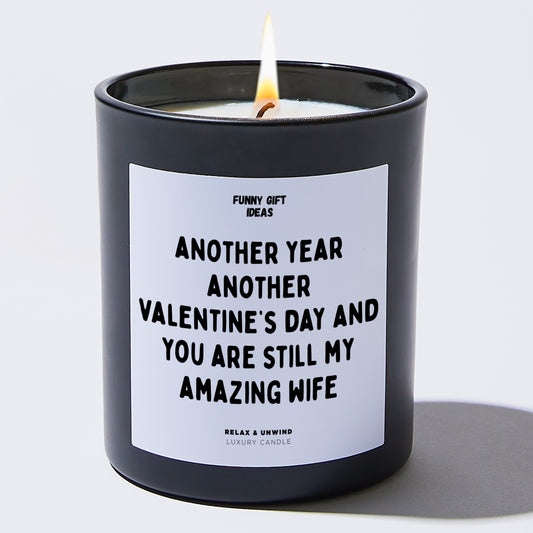 Anniversary Another Year, Another Valentine's Day, and You Are Still My Amazing Wife - Funny Gift Ideas