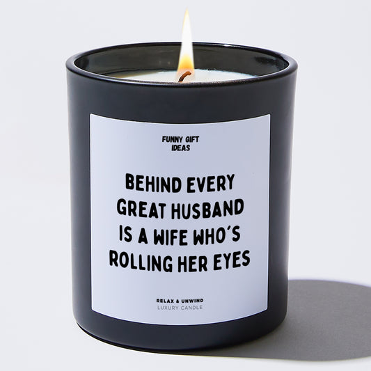 Anniversary Behind Every Great Husband is a Wife Who's Rolling Her Eyes. - Funny Gift Ideas