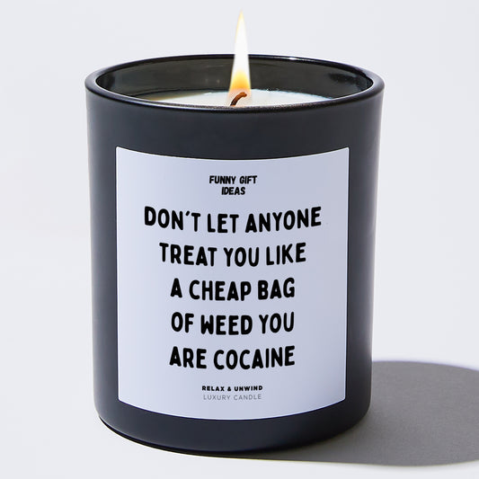 Funny Candles Don't Let Anyone Treat You Like A Cheap Bag Of Weed You Are Cocaine - Funny Gift Ideas