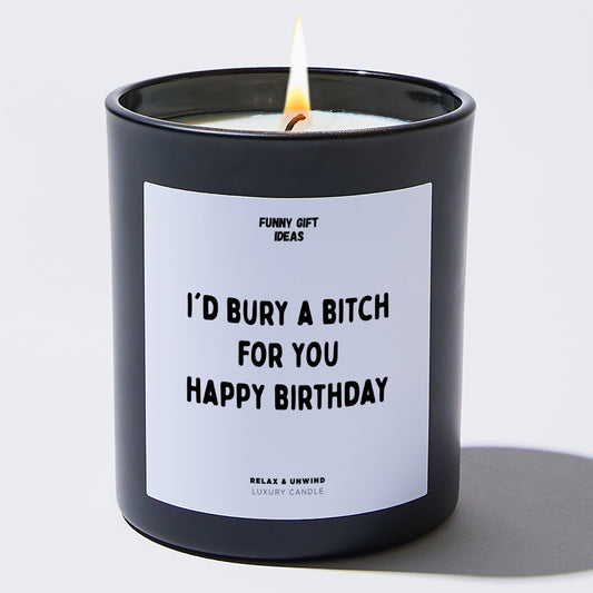 Happy Birthday Gift I'd Bury A Bitch For You | Happy Birthday - Funny Gift Ideas