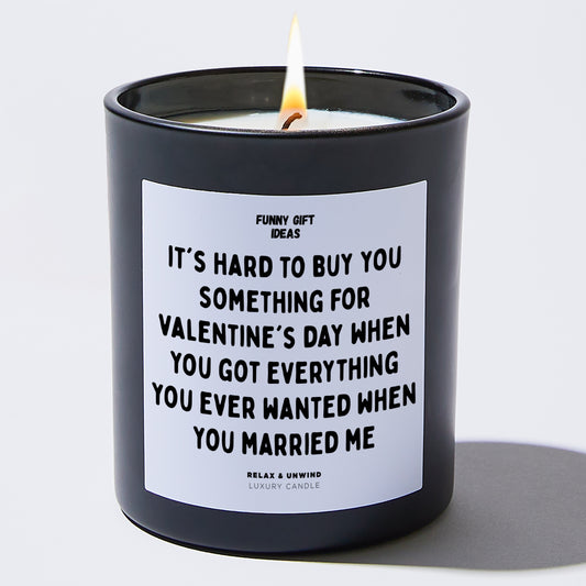 Anniversary It's Hard to Buy You Something for Valentine's Day When You Got Everything You Ever Wanted When You Married Me - Funny Gift Ideas
