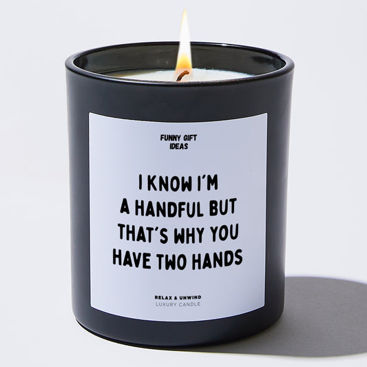 Anniversary Present I Know I'm A Handful But That's Why You Have Two Hands - Funny Gift Ideas