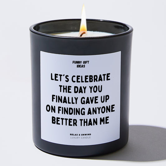 Anniversary Let's Celebrate the Day You Finally Gave Up on Finding Anyone Better Than Me - Funny Gift Ideas