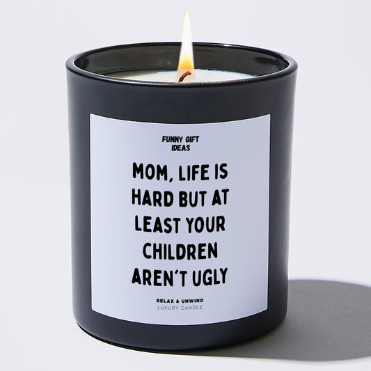 Gift for Mother Mom, Life Is Hard But At Least Your Children Aren't Ugly - Funny Gift Ideas