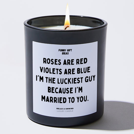 Anniversary Roses Are Red, Violets Are Blue, I'm the Luckiest Guy Because I'm Married to You. - Funny Gift Ideas