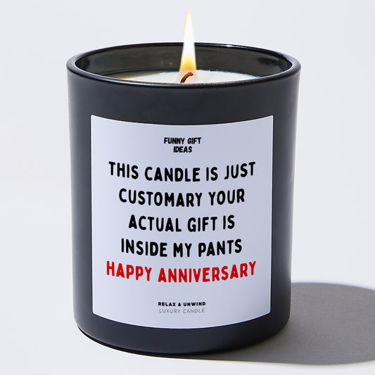 Anniversary Gift This Candle is Just Customary Your Actual Gift is Inside My Pants Happy Anniversary - Funny Gift Ideas