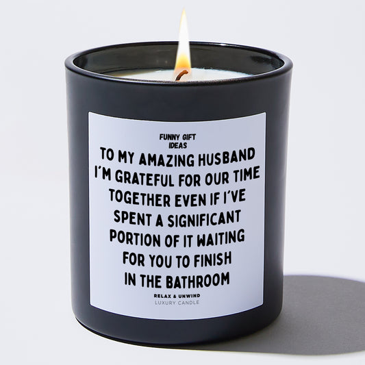 Anniversary To My Amazing Husband, I'm Grateful for Our Time Together, Even if I've Spent a Significant Portion of It Waiting for You to Finish in the Bathroom - Funny Gift Ideas