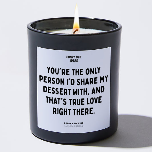 Anniversary You're the Only Person I'd Share My Dessert With, and That's True Love Right There. - Funny Gift Ideas