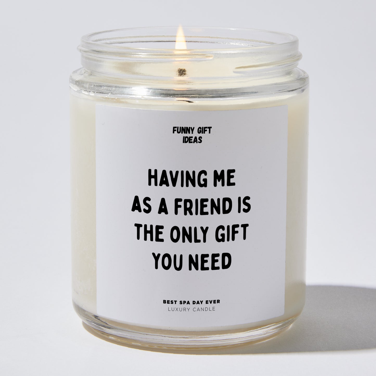 Fun Gift for Friends - Having Me As A Friend Is The Only Gift You Need - Candle