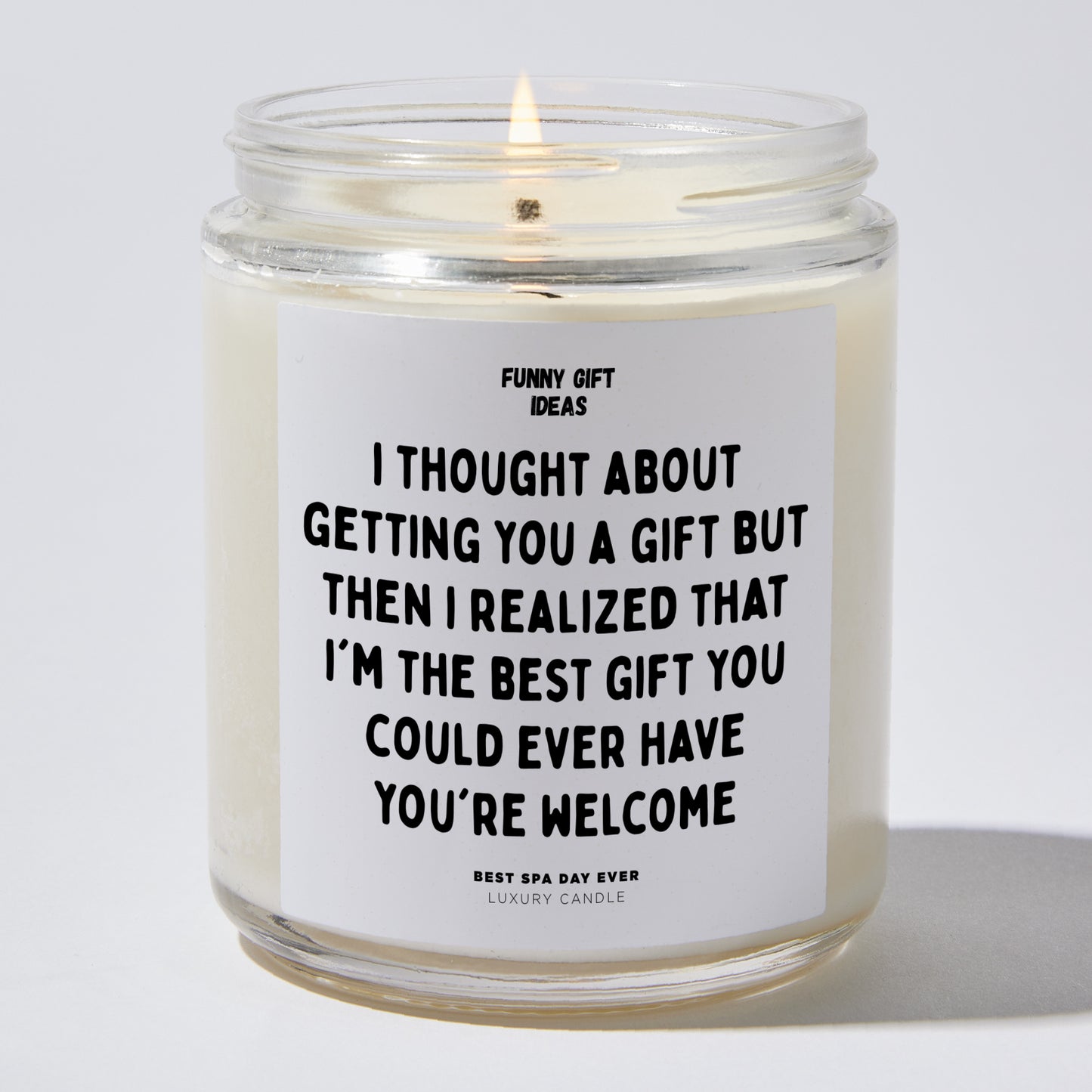Anniversary Present - I Thought About Getting You a Gift, but Then I Realized That I'm the Best Gift You Could Ever Have. You're Welcome - Candle