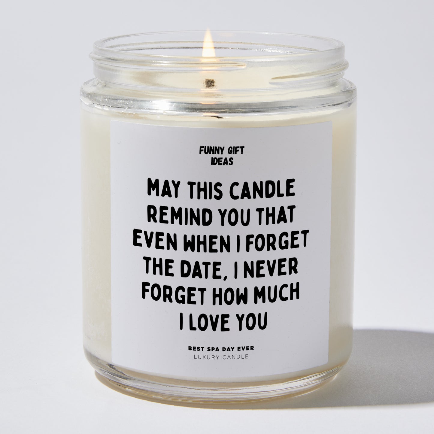 Anniversary Present - May This Candle Remind You That Even When I Forget the Date, I Never Forget How Much I Love You - Candle