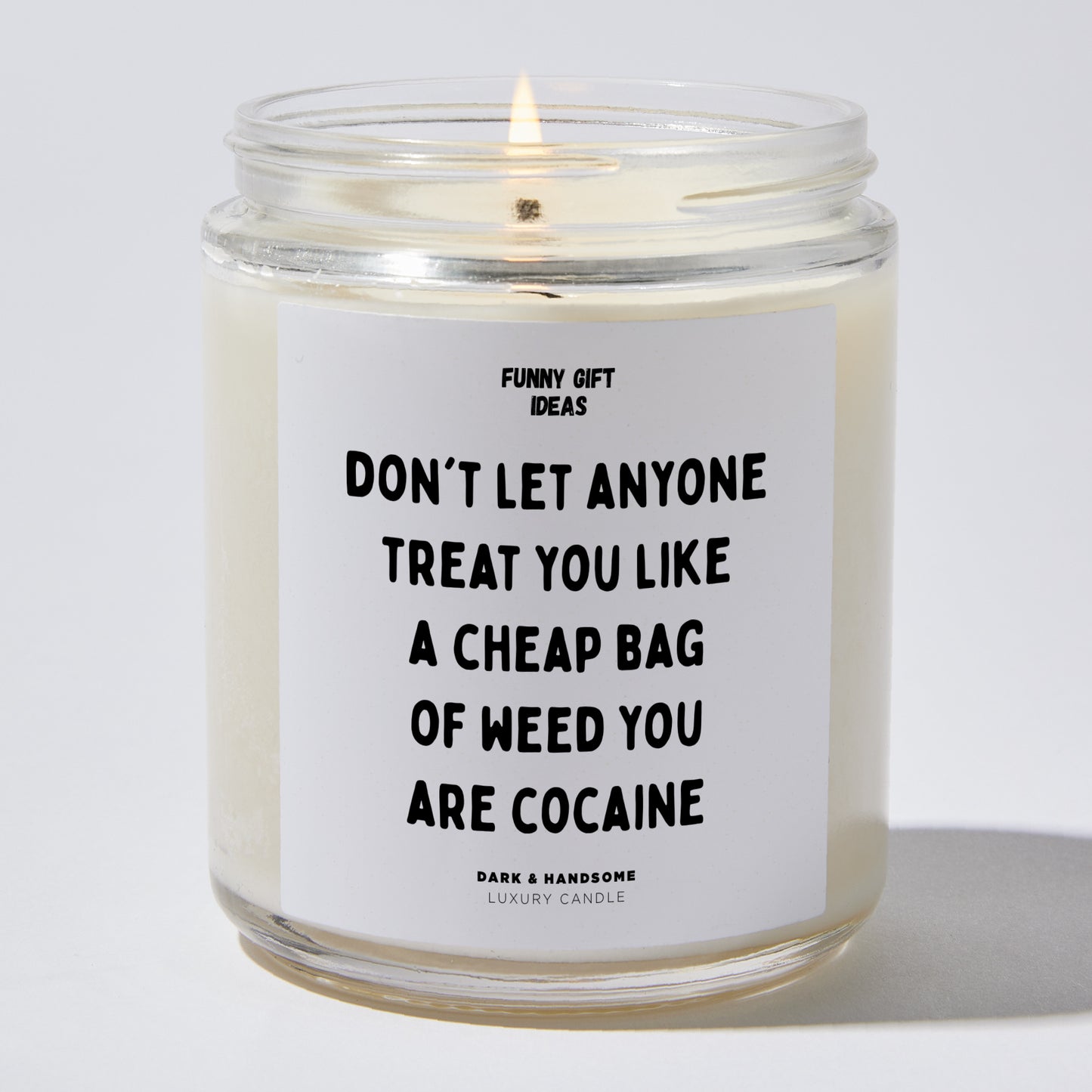 Funny Candles - Don't Let Anyone Treat You Like A Cheap Bag Of Weed You Are Cocaine - Candle