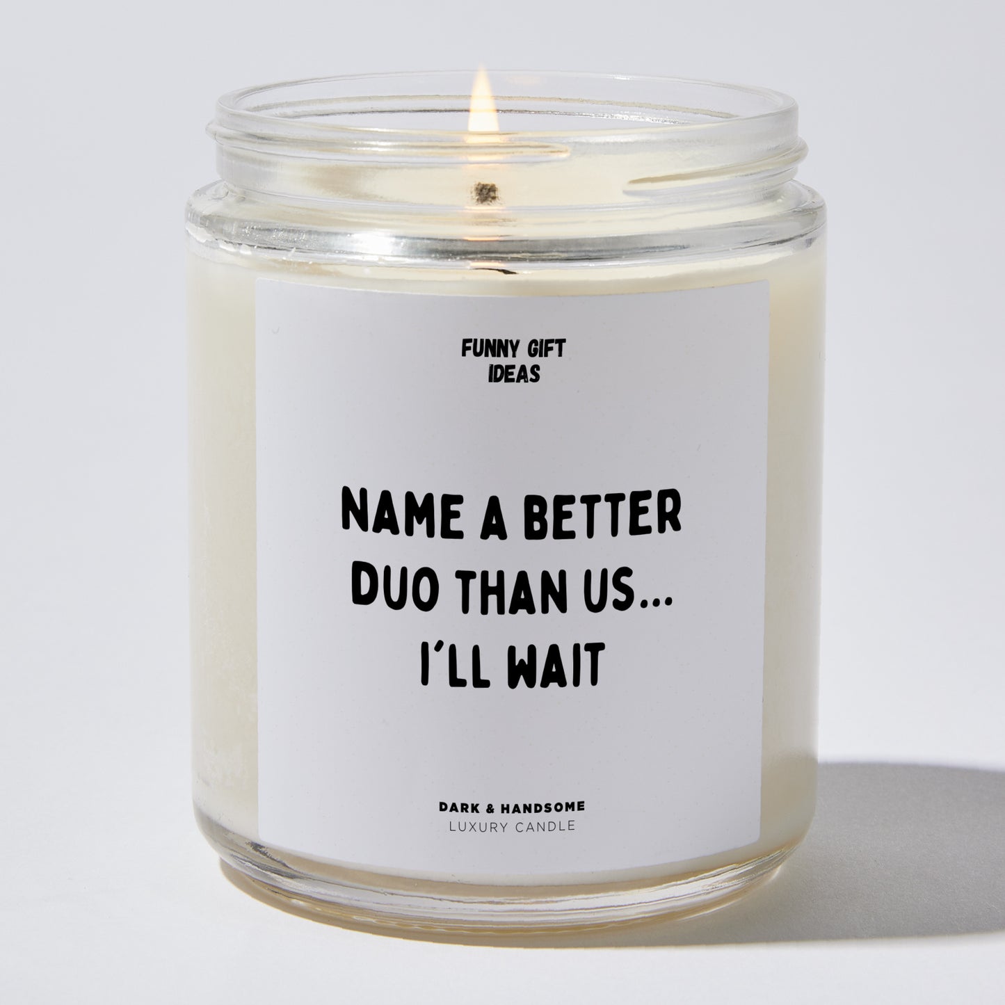 Fun Gift for Friends - Name A Better Duo Than Us... I'll Wait - Candle