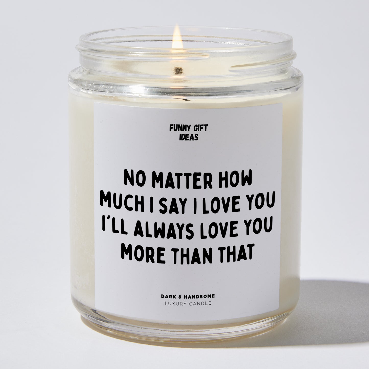 Anniversary Present - No Matter How Much I Say I Love You I'll Always Love You More Than That - Candle