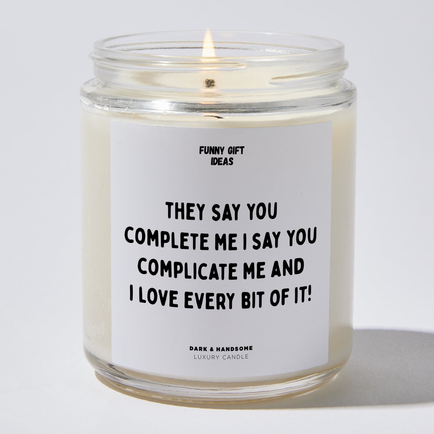 Anniversary Present - They Say You Complete Me. I Say You Complicate Me, and I Love Every Bit of It! - Candle