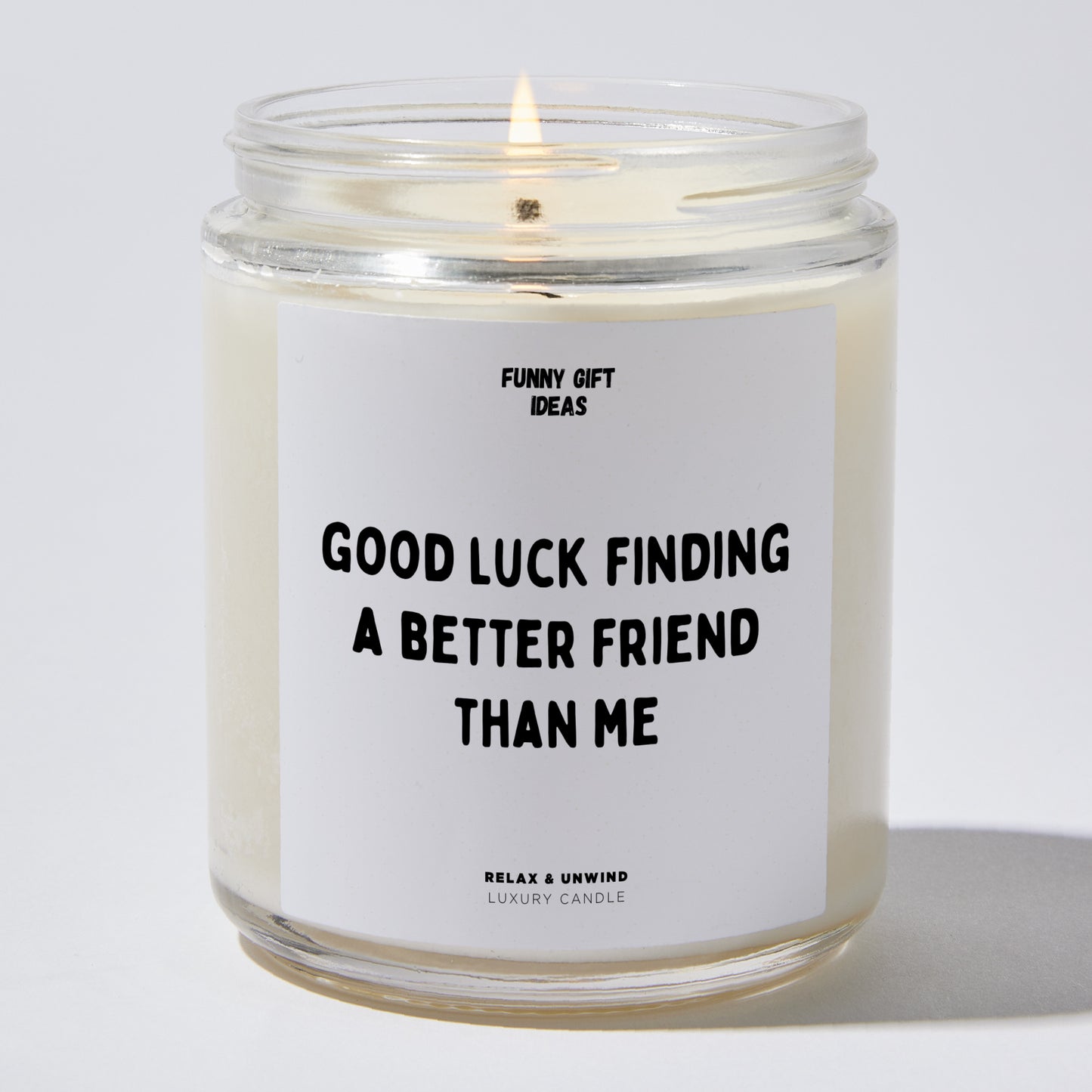 Fun Gift for Friends - Good Luck Finding A Better Friend Than Me - Candle