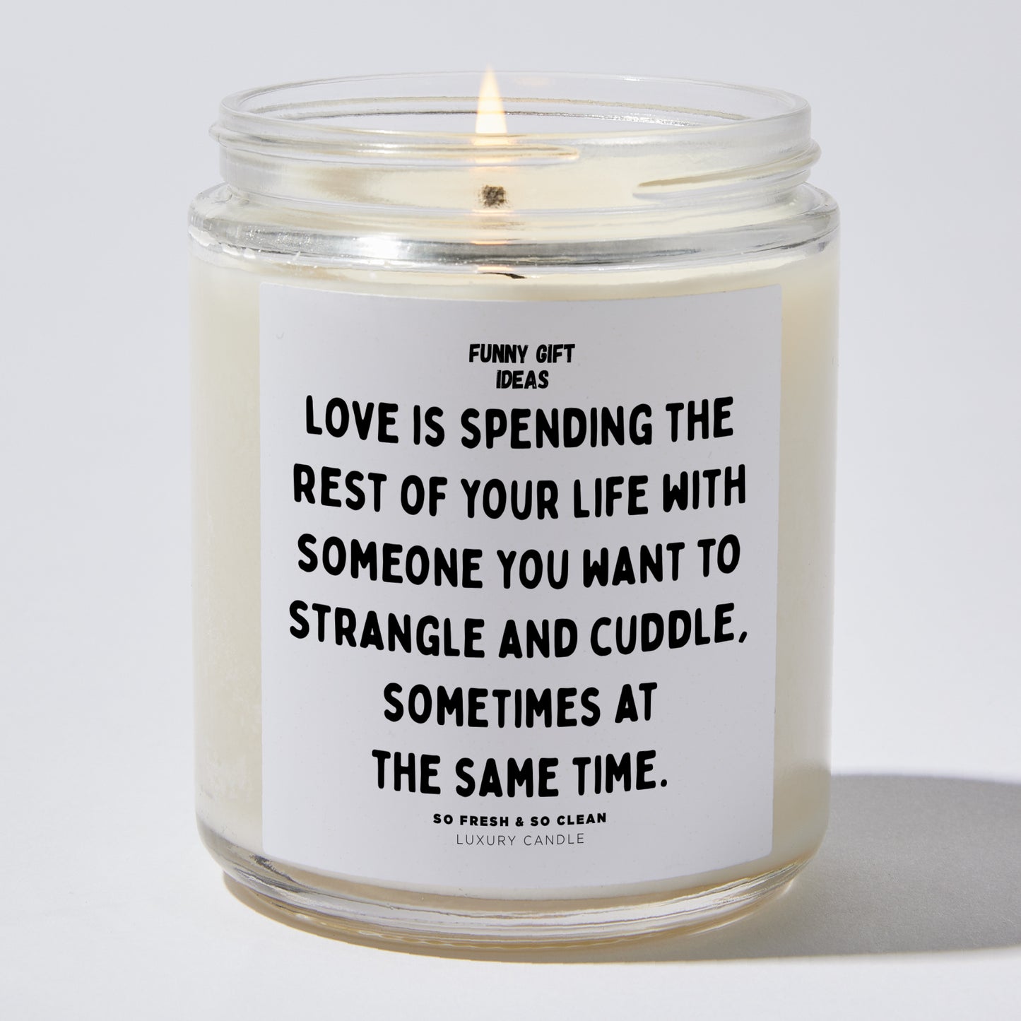 Anniversary Present - Love is Spending the Rest of Your Life With Someone You Want to Strangle and Cuddle, Sometimes at the Same Time. - Candle