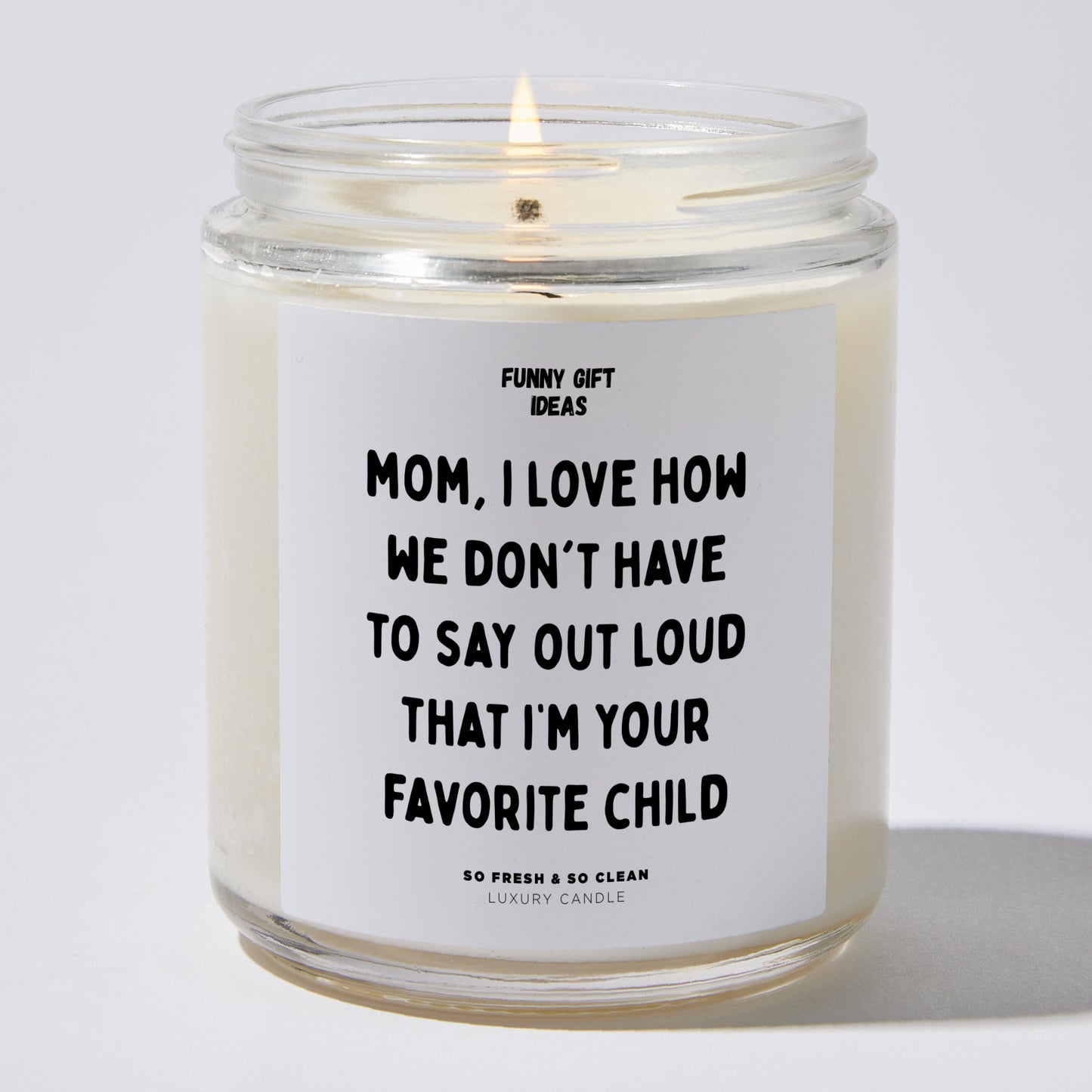 Gift for Mother - Mom I Love How We Don't Have To Say Out Loud That I'm Your Favorite Child - Candle