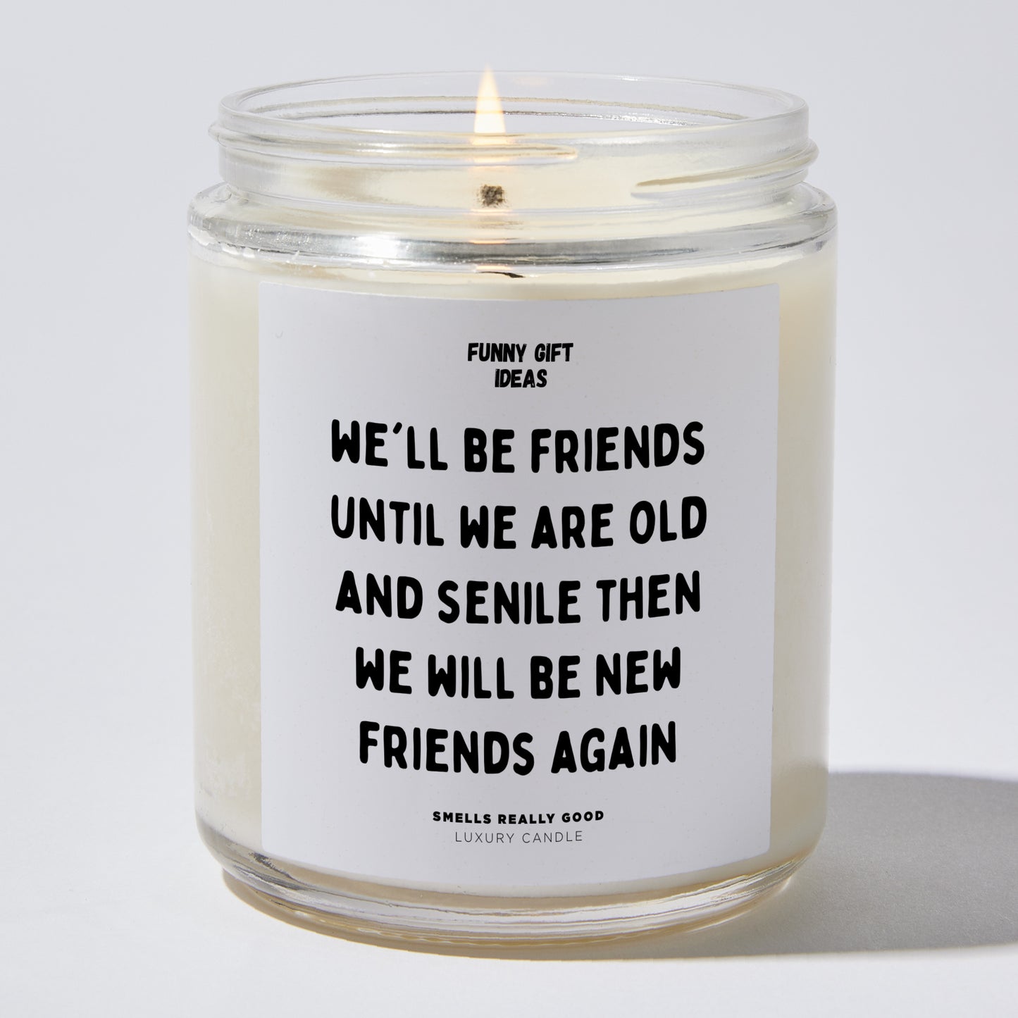 Fun Gift for Friends - We'll Be Friends Until We Are Old And Senile Then We Will Be New Friends Again - Candle