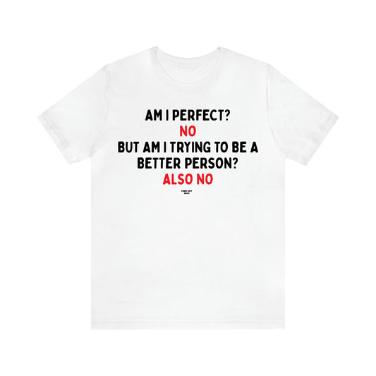 Men's T Shirts Am I Perfect? No but I Am Trying to Be a Better Person? Also No - Funny Gift Ideas