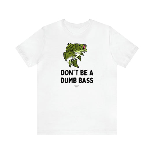 Men's T Shirts Don't Be a Dumb Bass - Funny Gift Ideas
