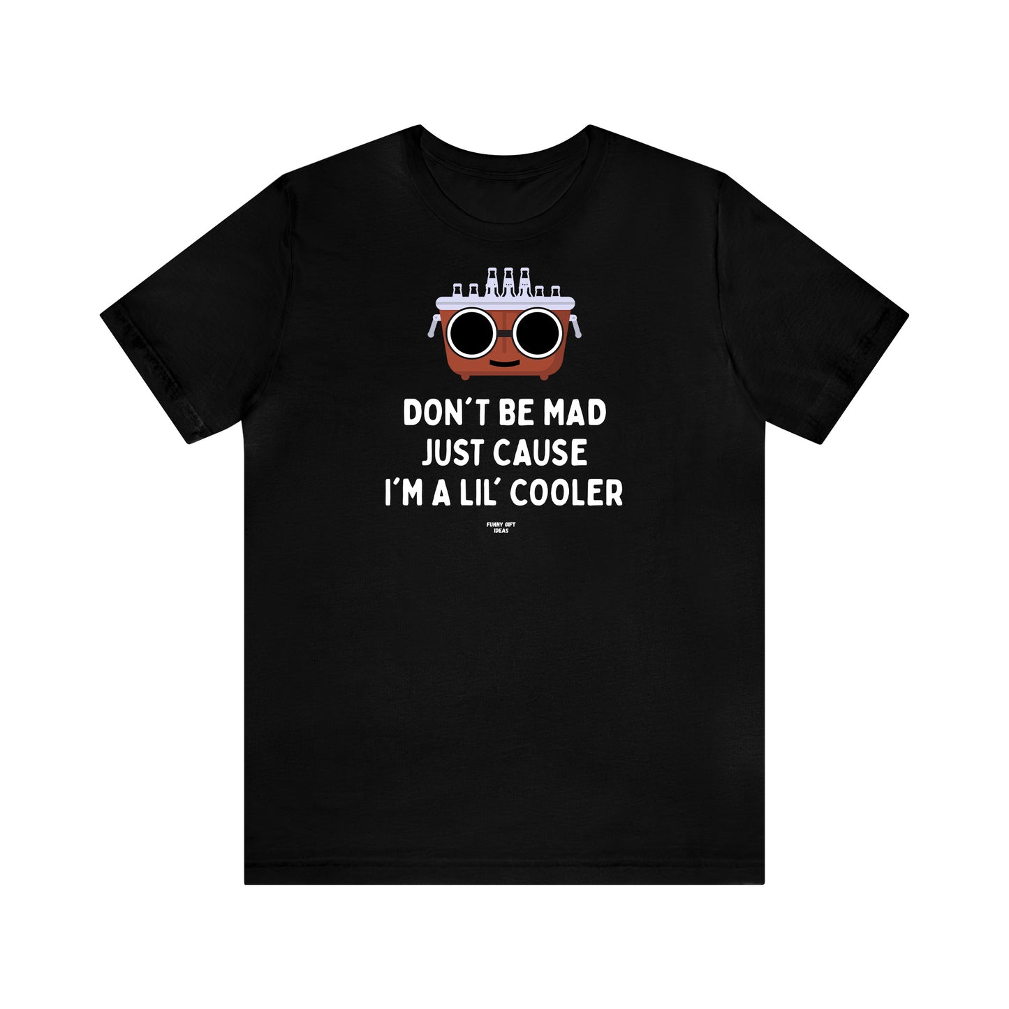 Mens T Shirts - Don't Be Mad Just Cause I'm a Lil' Cooler - Funny Men T Shirts