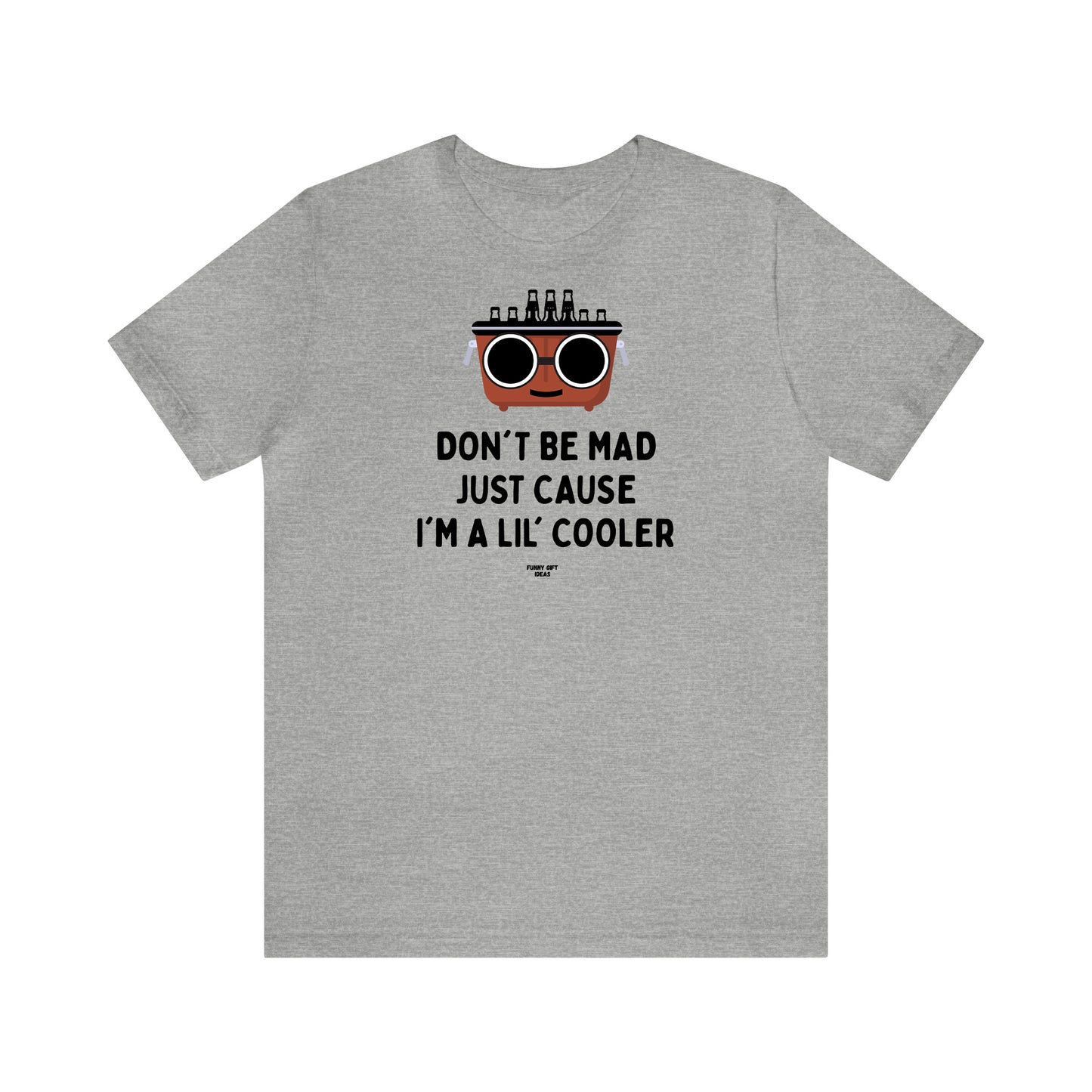 Mens T Shirts - Don't Be Mad Just Cause I'm a Lil' Cooler - Funny Men T Shirts
