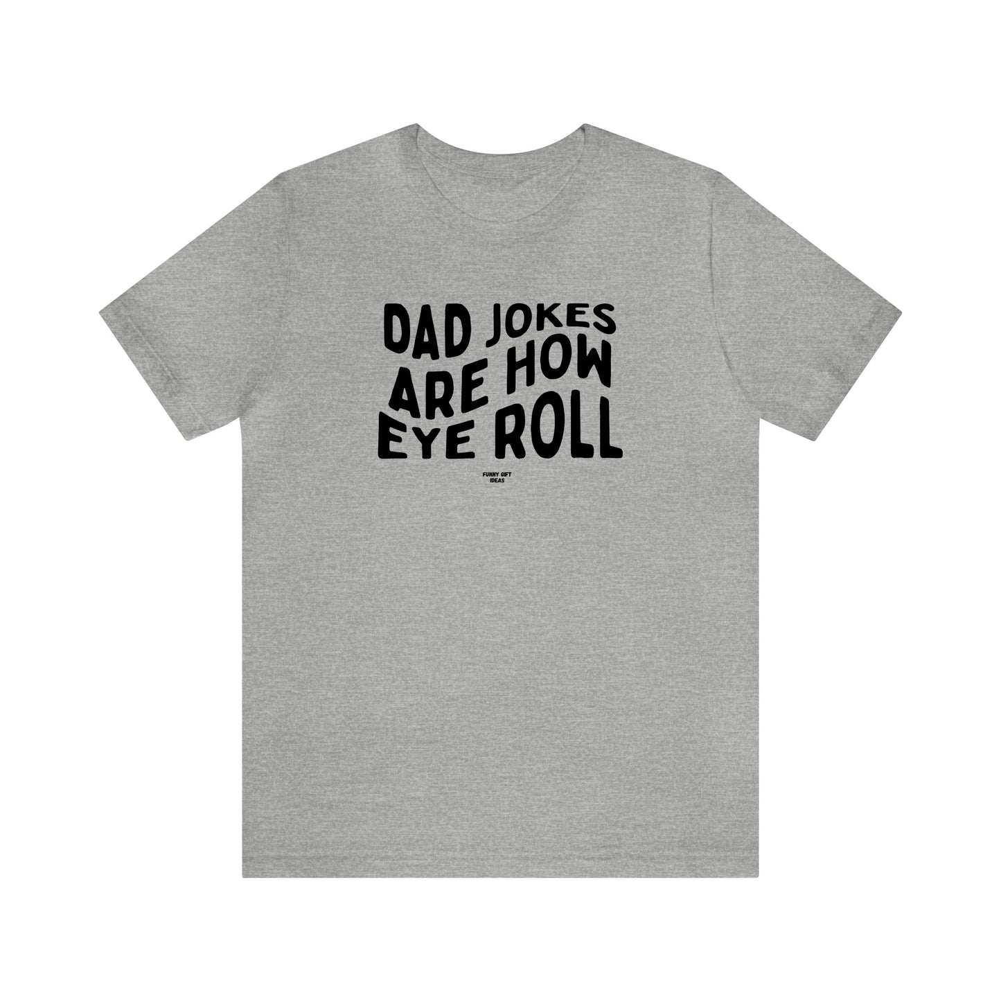 Mens T Shirts - Dad Jokes Are How Eye Roll - Funny Men T Shirts