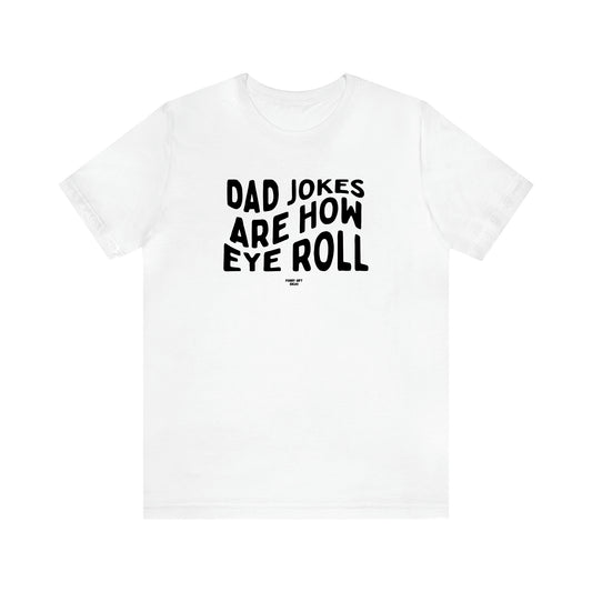 Men's T Shirts Dad Jokes Are How Eye Roll - Funny Gift Ideas