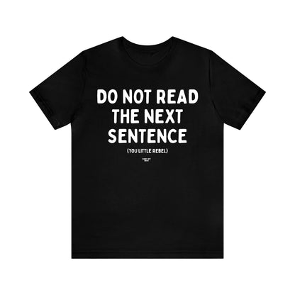 Mens T Shirts - Do Not Read the Next Sentence (you Little Rebel) - Funny Men T Shirts
