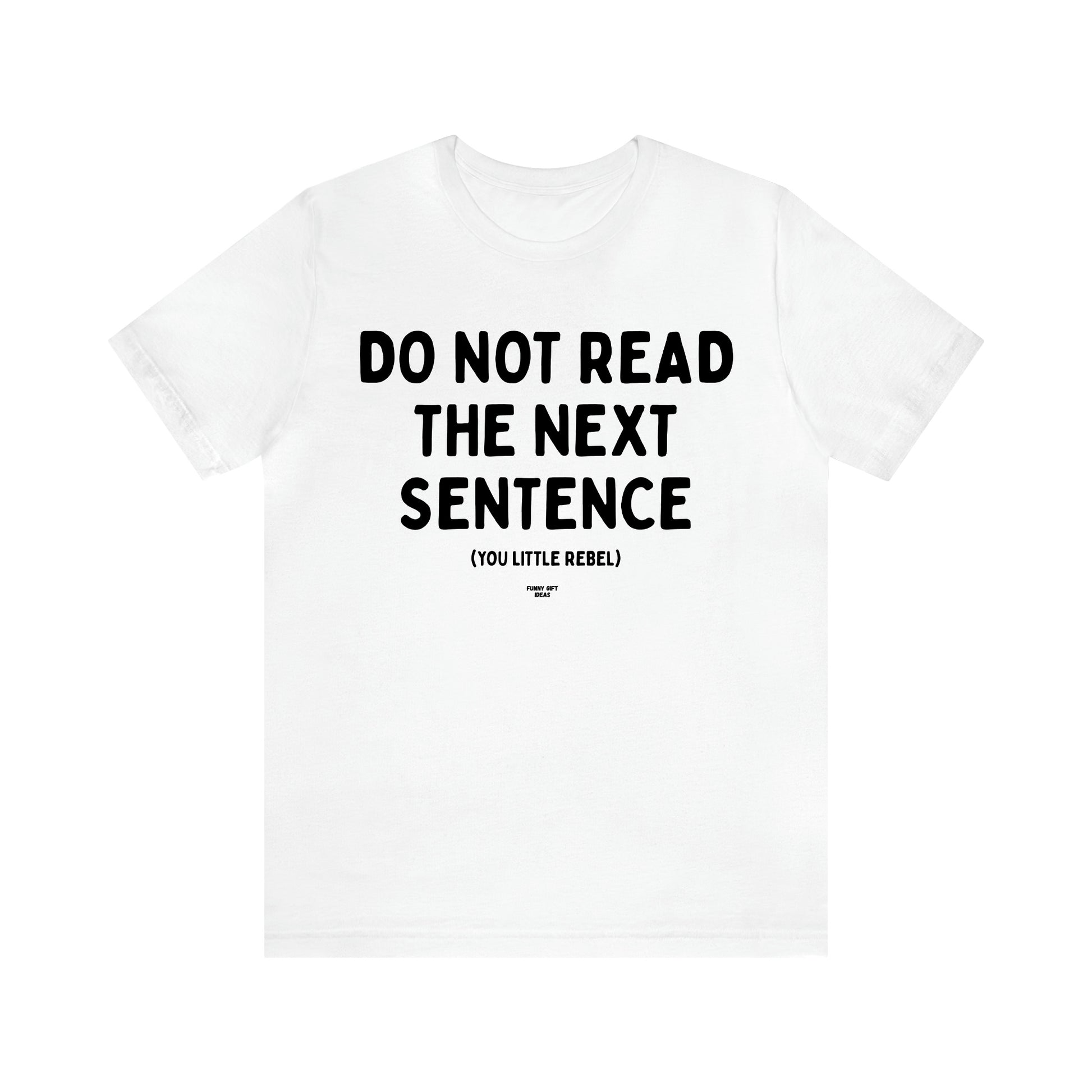 Men's T Shirts Do Not Read the Next Sentence {you Little Rebel} - Funny Gift Ideas