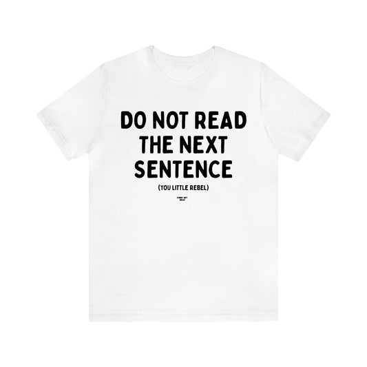 Men's T Shirts Do Not Read the Next Sentence {you Little Rebel} - Funny Gift Ideas