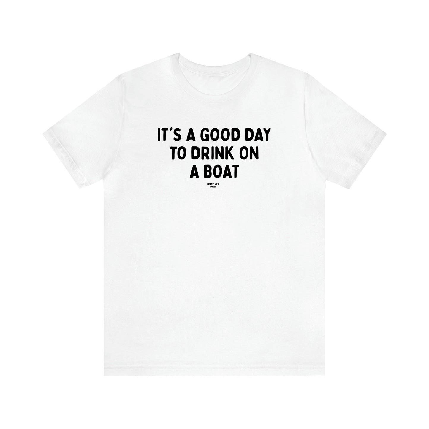 Men's T Shirts It's a Good Day to Drink on a Boat - Funny Gift Ideas
