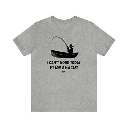 Mens T Shirts - I Can't Work Today My Arm is in a Cast - Funny Men T Shirts