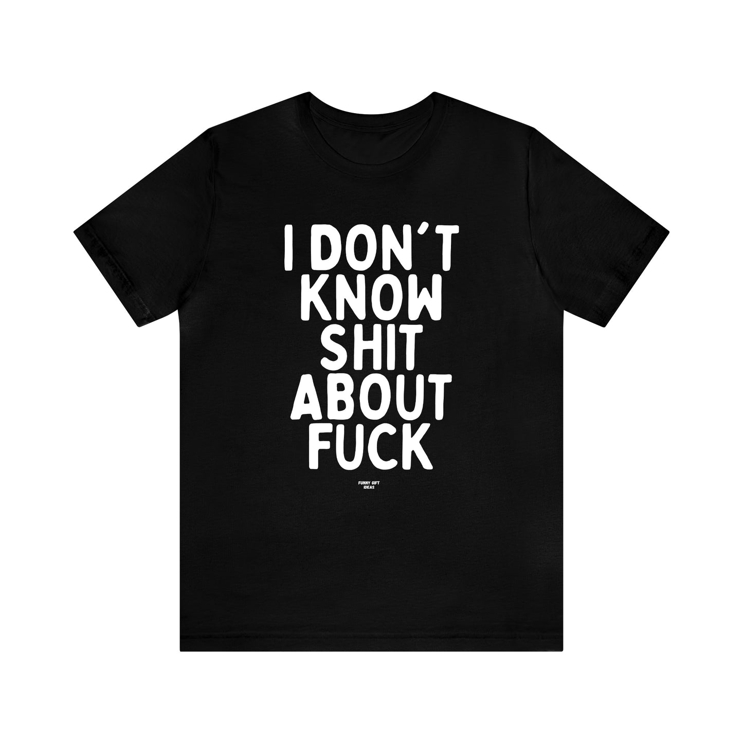 Mens T Shirts - I Don't Know Shit About Fuck - Funny Men T Shirts