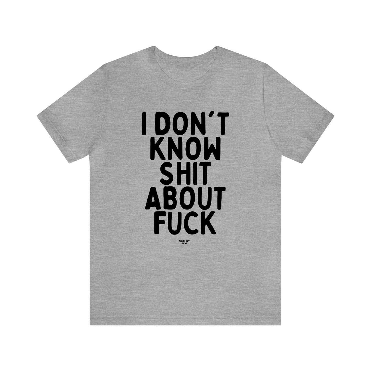 Mens T Shirts - I Don't Know Shit About Fuck - Funny Men T Shirts