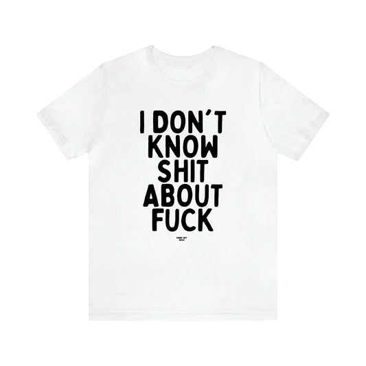 Men's T Shirts I Don't Know Shit About Fuck - Funny Gift Ideas